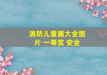 消防儿童画大全图片 一等奖 安全